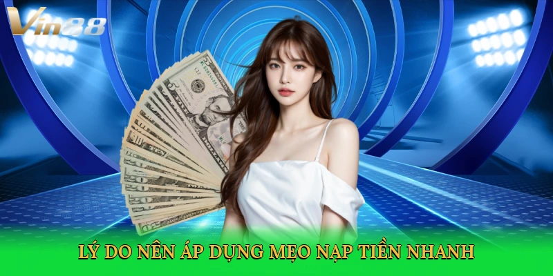 ly-do-nen-ap-dung-meo-nap-tien-nhanh-3
