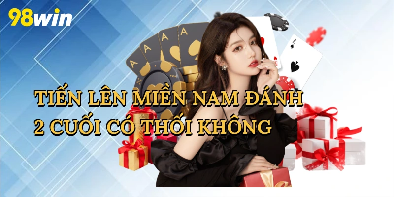 Tiến lên miền nam đánh 2 cuối có thối không