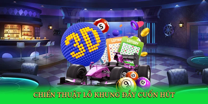 Chiến thuật lô khung đầy cuốn hút