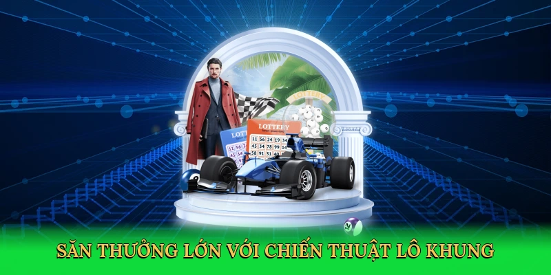 Săn thưởng lớn với chiến thuật lô khung