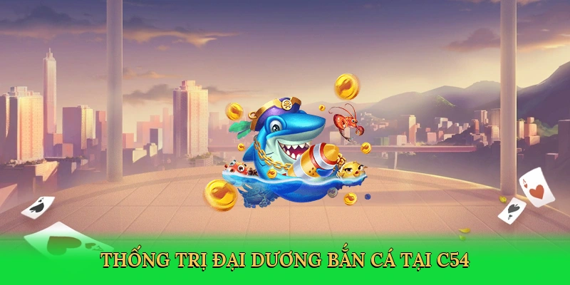 Thống trị đại dương bắn cá tại C54