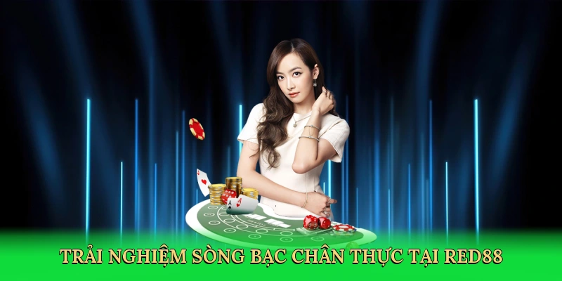 Trải nghiệm sòng bạc chân thực tại Red88