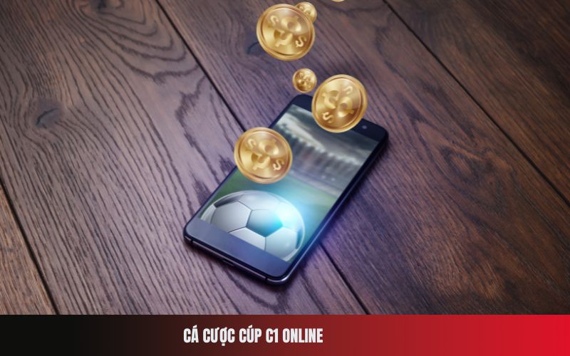Cá cược Cúp C1 online: Kinh nghiệm chơi vàng.