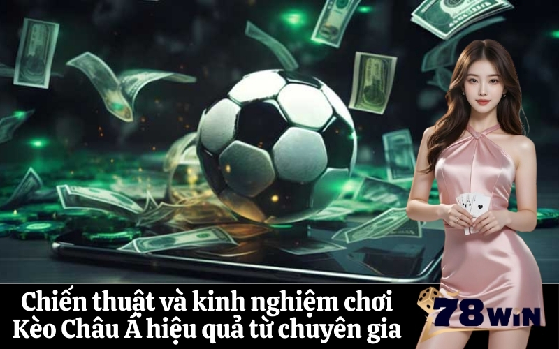 Kèo Châu Á là gì: Cách đọc và chơi kèo Châu Á hiệu quả