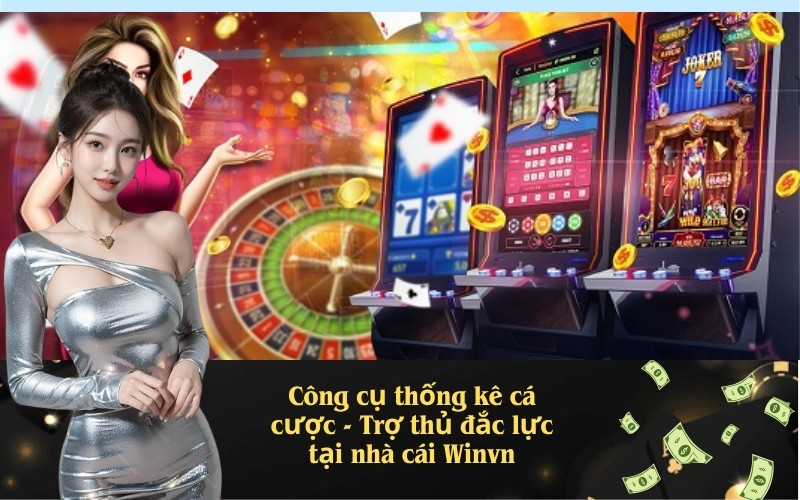 Công cụ thống kê cá cược - Trợ thủ đắc lực tại nhà cái Winvn