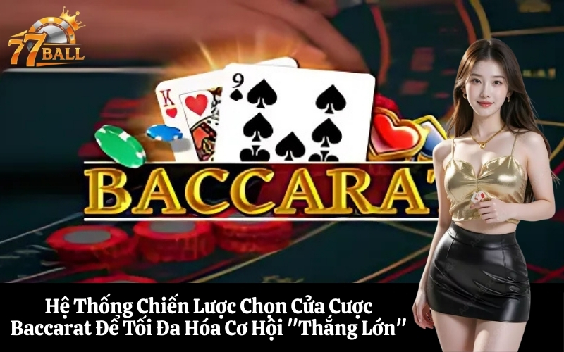 Hệ Thống Chiến Lược Chọn Cửa Cược Baccarat Để Tối Đa Hóa Cơ Hội Thắng Lớn