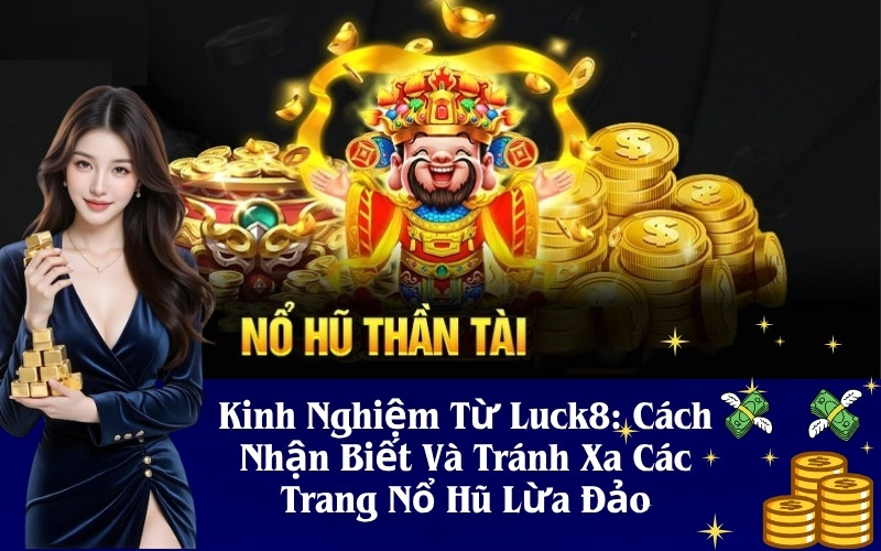 Kinh Nghiệm Từ Luck8- Cách Nhận Biết Và Tránh Xa Các Trang Nổ Hũ Lừa Đảo