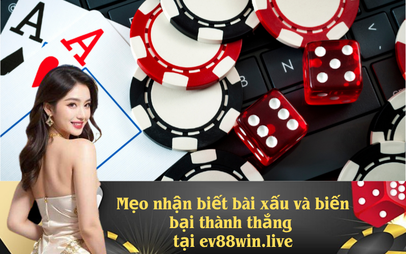 Mẹo nhận biết bài xấu và biến bại thành thắng tại ev88win.live