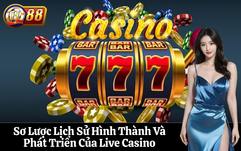 Sơ Lược Lịch Sử Hình Thành Và Phát Triển Của Live Casino