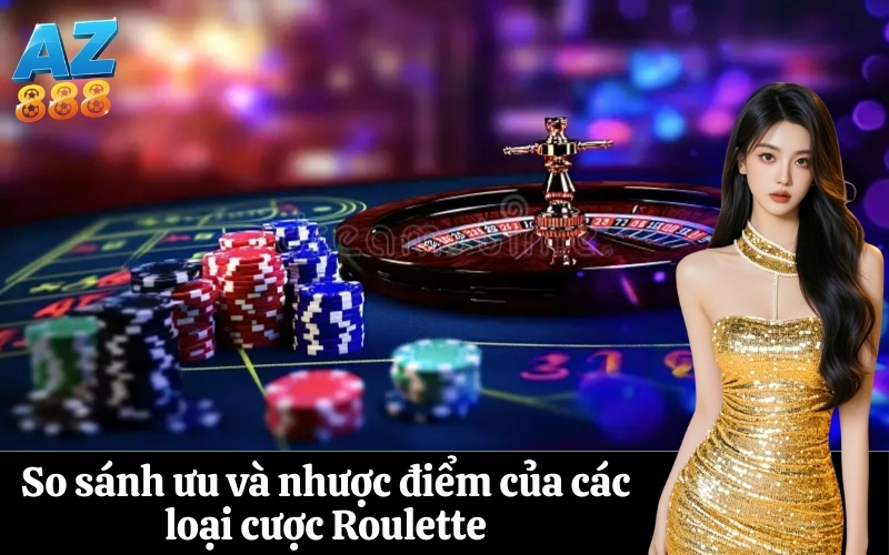 So sánh ưu và nhược điểm của các loại cược Roulette