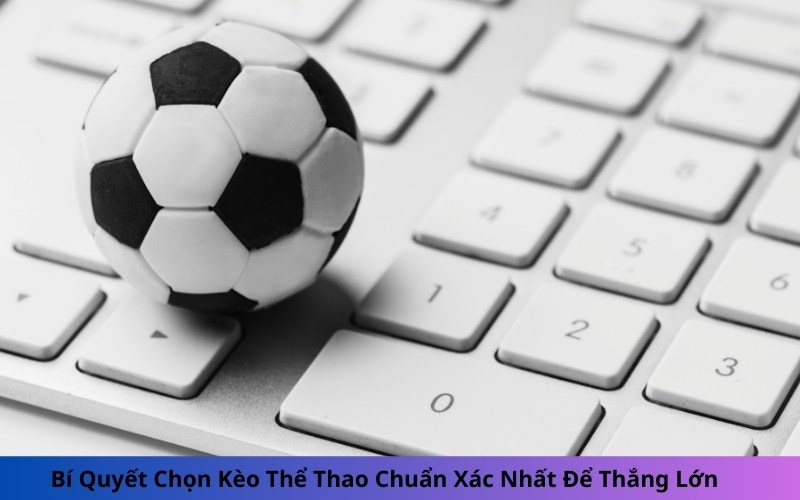 Bí Quyết Chọn Kèo Thể Thao Chuẩn Xác Nhất Để Thắng Lớn