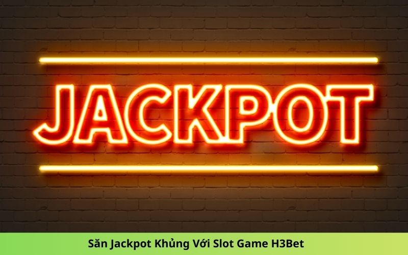 Săn Jackpot Khủng Với Slot Game H3Bet