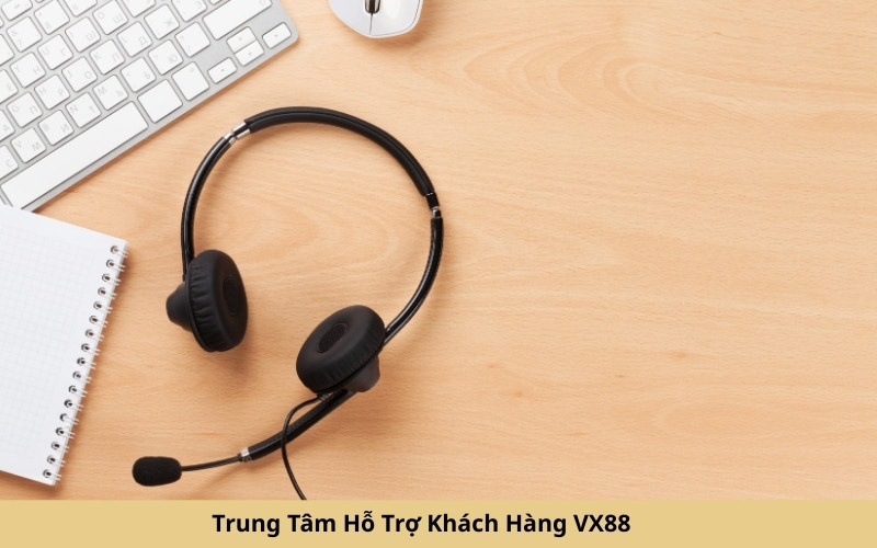 Trung Tâm Hỗ Trợ Khách Hàng VX88
